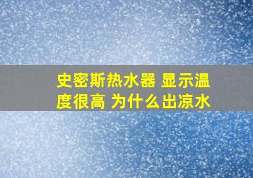 史密斯热水器 显示温度很高 为什么出凉水